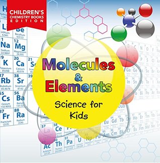 Read Molecules & Elements: Science for Kids   Children's Chemistry Books Edition - Baby Professor | ePub