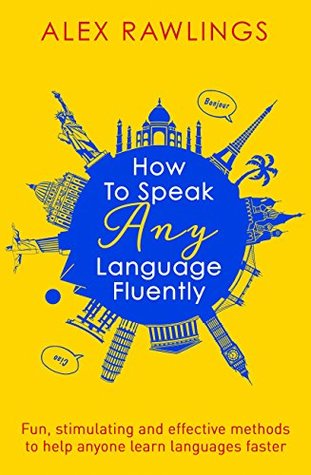 Download How to Speak Any Language Fluently: Fun, stimulating and effective methods to help anyone learn languages faster - Alex Rawlings | ePub