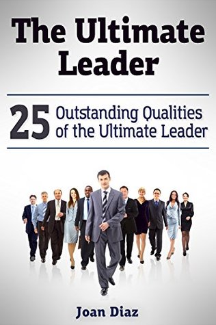Download The Ultimate Leader: 25 Outstanding Qualities of the Ultimate Leader - Joan Diaz | PDF