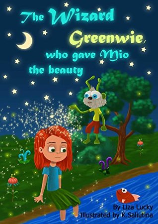 Read Online The Wizard Greenwie, who gave Mio the beauty: Bedtime story: The magical transformation of a messy kid to a joyful and pretty girl. Children's books, Age 3-7, Books for kids, Personal care, kids book - Liza Lucky | ePub