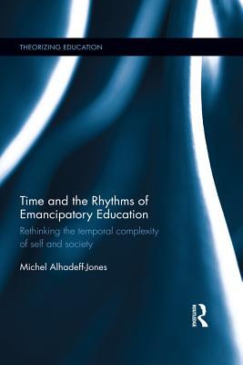 Read Time and the Rhythms of Emancipatory Education: Rethinking the Temporal Complexity of Self and Society - Michel Alhadeff-Jones file in ePub