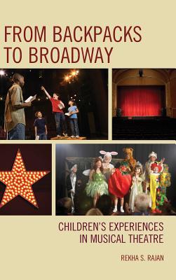 Full Download From Backpacks to Broadway: Children's Experiences in Musical Theatre - Rekha S Rajan file in PDF