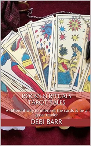 Download Rocks n Rituals Tarot Tales: A different way to interpret the cards & be a great reader - Debi Barr | PDF