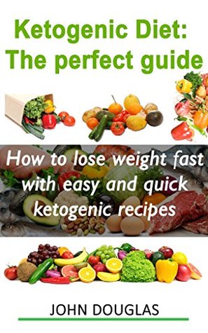 Download Ketogenic Diet: The Perfect Guide: How to Lose Weight Fast with Easy and Quick Ketogenic Recipes - John Douglas | ePub