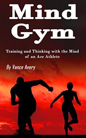 Read Online Mind Gym: Training and Thinking with the Mind of an Ace Athlete - Vance Avery file in PDF