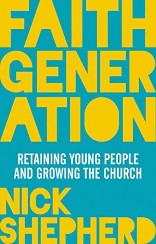 Download Faith Generation: Retaining Young People And Growing The Church - Nick Shepherd | PDF