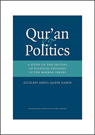 Read The Quran And Politics: A Study of the Origins of Political Thought in the Makkan - Eltigani Abdelgadir Hamid file in PDF