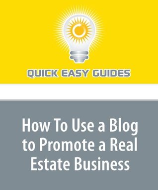 Download How To Use a Blog to Promote a Real Estate Business - Quick Easy Guides | PDF