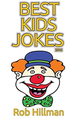 Full Download Best Kids Jokes 2016: A Funny Collection Of Kids Jokes For All Ages - Rob Hillman | PDF