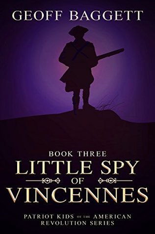 Read Online Little Spy of Vincennes (Patriot Kids of the American Revolution Book 3) - Geoff Baggett | ePub