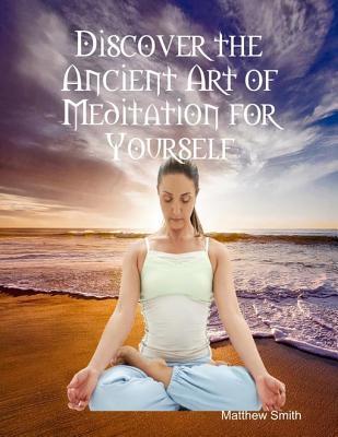 Download Discover the Ancient Art of Meditation for Yourself - Matthew Smith file in ePub