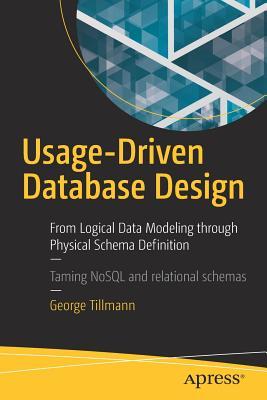 Read Online Usage-Driven Database Design: From Logical Data Modeling Through Physical Schema Definition - George Tillmann | ePub
