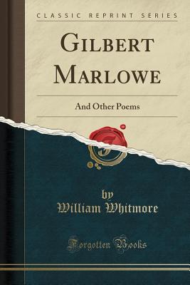 Read Online Gilbert Marlowe: And Other Poems (Classic Reprint) - William Whitmore file in ePub