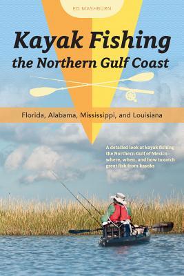 Download Kayak Fishing the Northern Gulf Coast: Florida, Alabama, Mississippi, and Louisiana - Ed Mashburn file in PDF