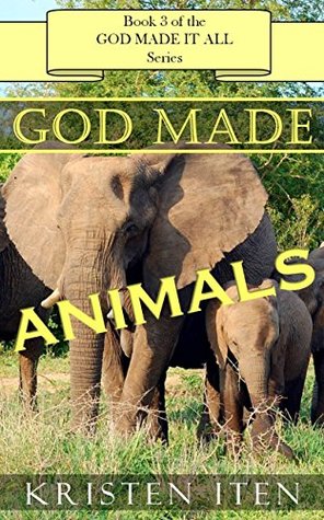 Full Download God Made ANIMALS (GOD MADE IT ALL, Science from a Christian Perspective for Early Readers Book 3) - Kristen Iten file in ePub