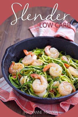Read Online Slender Low Carb Cookbook: Low Carb Recipes under 200, 300 and 400 calories - Maryanne Madden | ePub