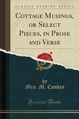 Read Online Cottage Musings, or Select Pieces, in Prose and Verse (Classic Reprint) - M. Conkey file in PDF