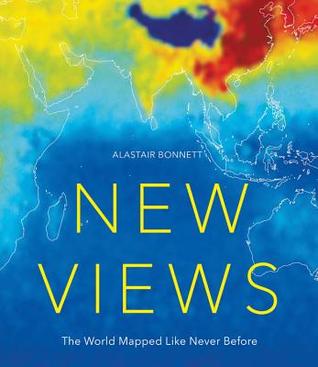 Read New Views: The World Mapped Like Never Before: 50 maps of our physical, cultural and political world - Alastair Bonnett | PDF