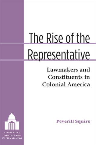 Read Online The Rise of the Representative: Lawmakers and Constituents in Colonial America - Peverill Squire file in PDF