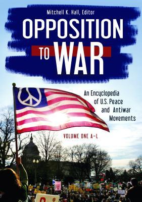 Read Opposition to War [2 Volumes]: An Encyclopedia of U.S. Peace and Antiwar Movements - Mitchell K Hall file in ePub