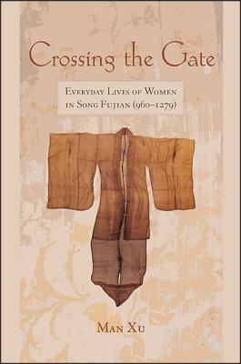 Full Download Crossing the Gate: Everyday Lives of Women in Song Fujian (960-1279) - Man Xu | ePub