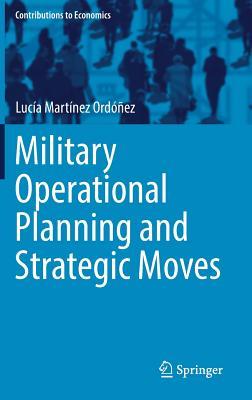 Read Online Military Operational Planning and Strategic Moves - Lucia Martinez Ordonez | PDF