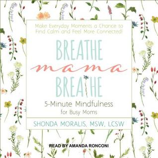 Read Online Breathe, Mama, Breathe: 5-Minute Mindfulness for Busy Moms - Shonda Moralis | PDF