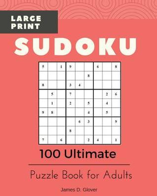 Download Sudoku Large Print: 100 Ultimate Puzzle Book for Adults, All Inclusive Levels, 9x9 Logic Math Games, Printed on 8x10 inch - James D. Glover | ePub