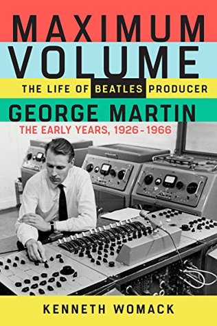 Read Online Maximum Volume: The Life of Beatles Producer George Martin, The Early Years, 1926–1966 - Kenneth Womack file in PDF