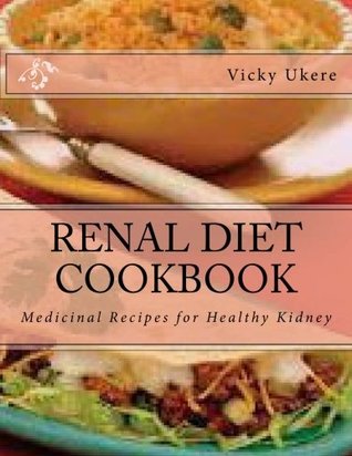 Read RENAL DIET COOKBOOK: Complete Guide to Having a Healthy Kidney: Medicinal Recipes for Healthy Kidney - Vicky Ukere file in PDF