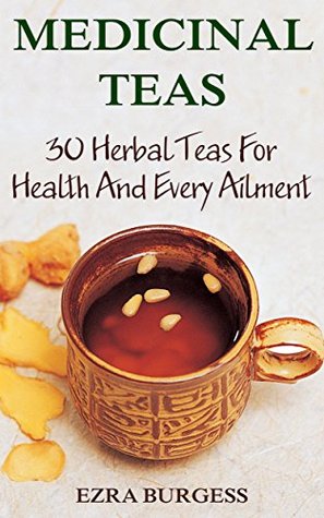 Full Download Medicinal Teas: 30 Herbal Teas For Health And Every Ailment - Ezra Burgess file in PDF