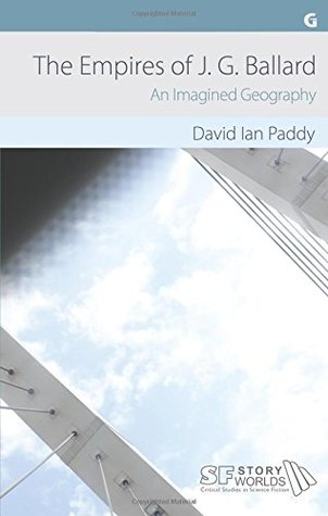 Read The Empires of J. G. Ballard: An Imagined Geography (SF Storyworlds: Critical Studies in Science Fiction) - David Ian Paddy | PDF
