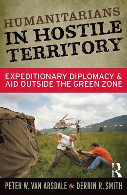 Read Online Humanitarians in Hostile Territory: Expeditionary Diplomacy and Aid Outside the Green Zone - Peter W. Van Arsdale file in PDF