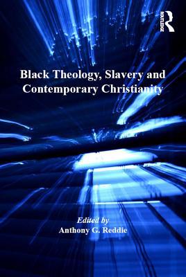 Read Online Black Theology, Slavery and Contemporary Christianity: 200 Years and No Apology - Anthony G. Reddie | ePub