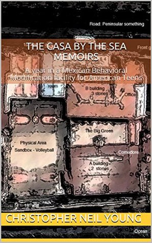 Read Online The Casa By The Sea Memoirs: A year in a Mexican Behavioral Modification facility for American Teens (A misfits life Book 1) - Christopher Neil Young file in PDF
