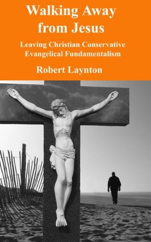 Download Walking Away from Jesus: Leaving Christian Evangelical Fundamentalism - Robert Laynton file in ePub