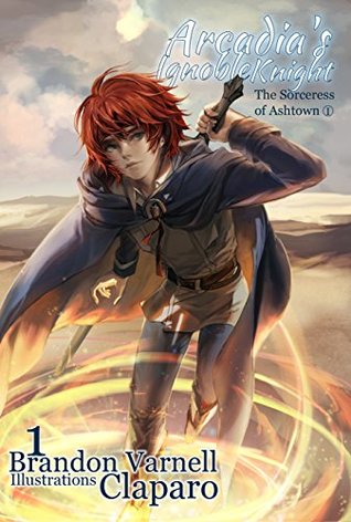 Read Arcadia's Ignoble Knight, Vol. 1: The Sorceress of Ashtown, Part I - Brandon Varnell | PDF