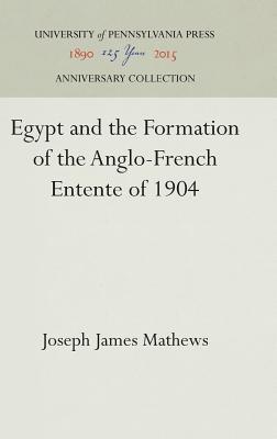 Download Egypt and the Formation of the Anglo-French Entente of 1904 - Joseph James Mathews | PDF