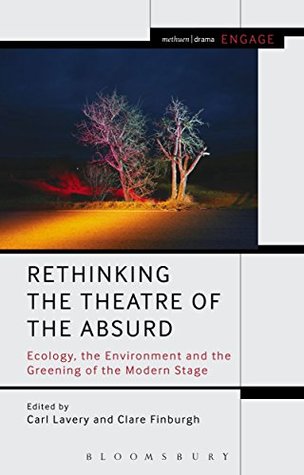 Read Rethinking the Theatre of the Absurd: Ecology, the Environment and the Greening of the Modern Stage (Methuen Drama Engage) - Carl Lavery file in PDF