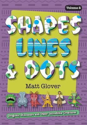Full Download Shapes, Lines and Dots: Dragons, Dinosaurs and Other Incredible Creatures (Volume 2) - Matt R Glover file in PDF