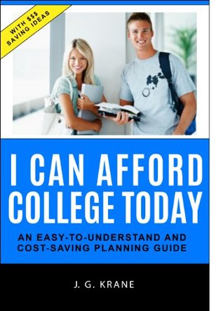 Full Download I Can Afford College Today!: An Easy-to-Understand Cost-Saving Planning Guide - J.G. Krane file in PDF