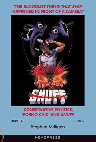 Read Online The Bloodiest Thing That Ever Happened In Front Of A Camera: Conservative Politics, ‘Porno Chic’ and Snuff - Stephen Milligen | PDF