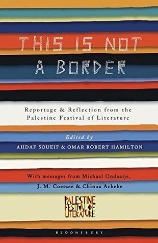 Full Download This Is Not a Border: Reportage & Reflection from the Palestine Festival of Literature - Ahdaf Soueif | PDF
