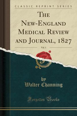 Read The New-England Medical Review and Journal, 1827, Vol. 1 (Classic Reprint) - Walter Channing file in PDF