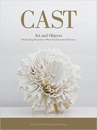 Download Cast: Art and Objects Made Using Humanity's Most Transformational Process - Jen Townsend | ePub