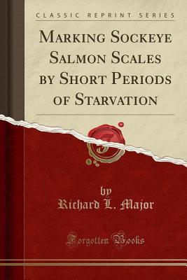 Full Download Marking Sockeye Salmon Scales by Short Periods of Starvation (Classic Reprint) - Richard L Major file in PDF