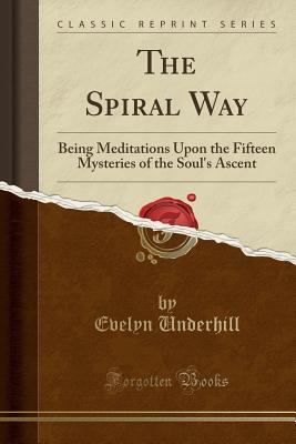 Read The Spiral Way: Being Meditations Upon the Fifteen Mysteries of the Soul's Ascent (Classic Reprint) - Evelyn Underhill file in ePub
