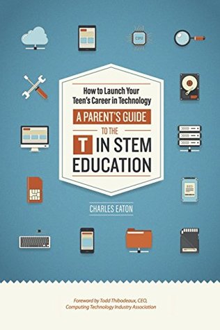 Full Download How to Launch Your Teen's Career in Technology: A Parent's Guide To The T In STEM Education - Charles Eaton | PDF