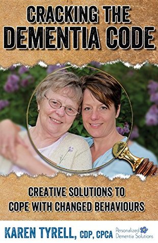 Full Download Cracking the Dementia Code: Creative Solutions to Cope with Changed Behaviours - Karen Tyrell | ePub