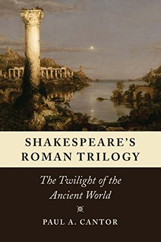 Full Download Shakespeare's Roman Trilogy: The Twilight of the Ancient World - Paul A. Cantor file in PDF